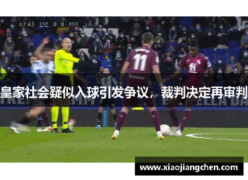 皇家社会疑似入球引发争议，裁判决定再审判